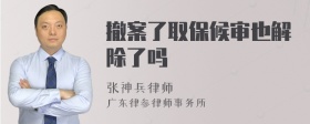 撤案了取保候审也解除了吗