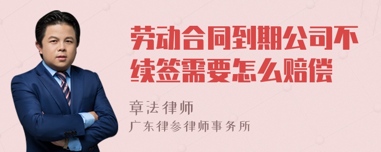 劳动合同到期公司不续签需要怎么赔偿