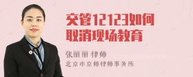 交管12123如何取消现场教育