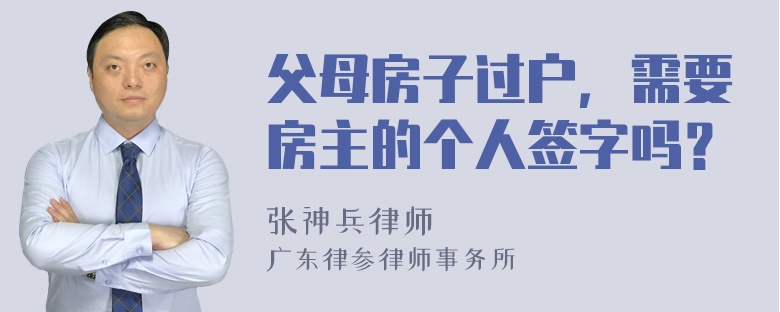 父母房子过户，需要房主的个人签字吗？