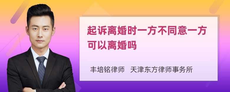 起诉离婚时一方不同意一方可以离婚吗