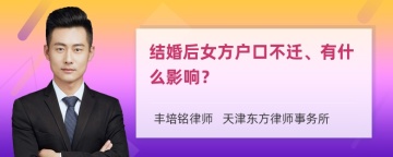 结婚后女方户口不迁、有什么影响？