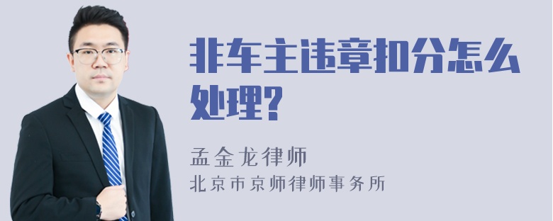 非车主违章扣分怎么处理?