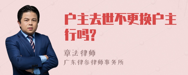 户主去世不更换户主行吗?