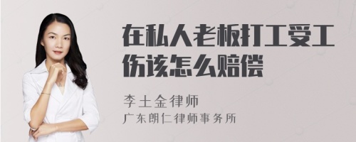 在私人老板打工受工伤该怎么赔偿