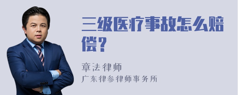 三级医疗事故怎么赔偿？