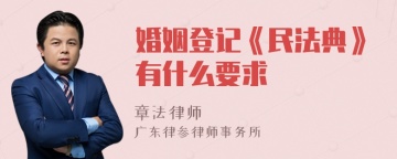 婚姻登记《民法典》有什么要求