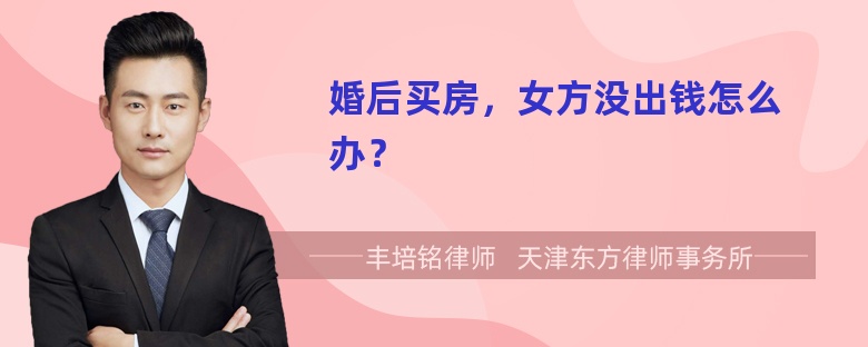 婚后买房，女方没出钱怎么办？