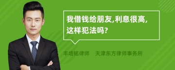 我借钱给朋友,利息很高,这样犯法吗?