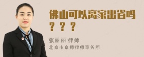 佛山可以离家出省吗? ? ?