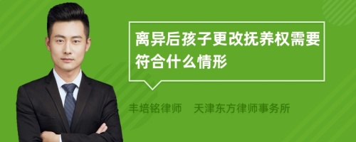 离异后孩子更改抚养权需要符合什么情形