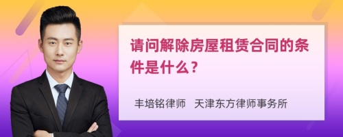 请问解除房屋租赁合同的条件是什么？