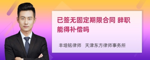 已签无固定期限合同 辞职能得补偿吗