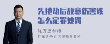 先抢劫后故意伤害该怎么定罪处罚