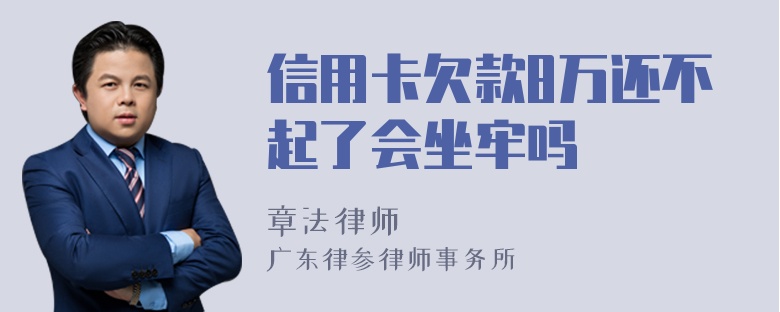 信用卡欠款8万还不起了会坐牢吗