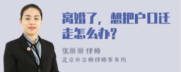 离婚了，想把户口迁走怎么办?