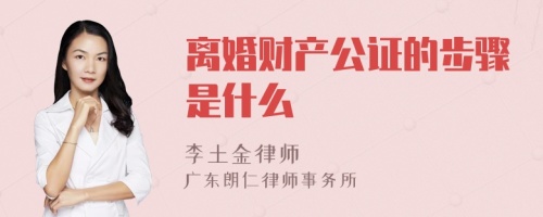 离婚财产公证的步骤是什么