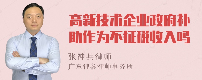 高新技术企业政府补助作为不征税收入吗