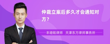 仲裁立案后多久才会通知对方？