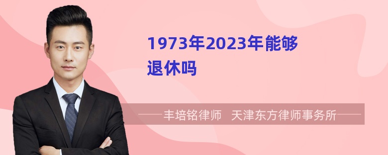 1973年2023年能够退休吗