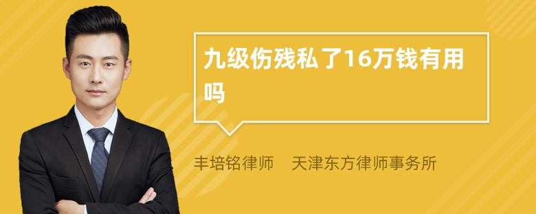 九级伤残私了16万钱有用吗