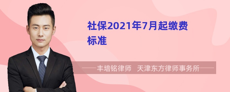 社保2021年7月起缴费标准