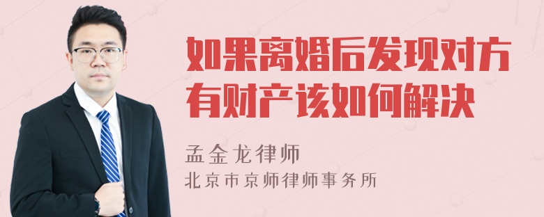 如果离婚后发现对方有财产该如何解决