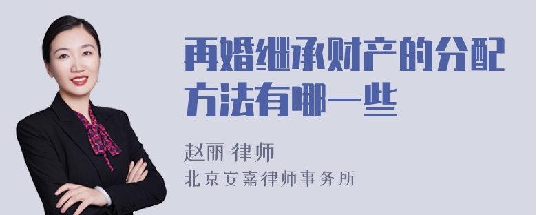 再婚继承财产的分配方法有哪一些