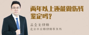 两年以上还能做伤残鉴定吗？