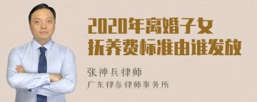 2020年离婚子女抚养费标准由谁发放