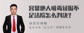 容留他人吸毒证据不足法院怎么判决？