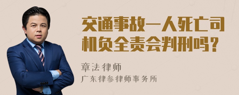 交通事故一人死亡司机负全责会判刑吗？