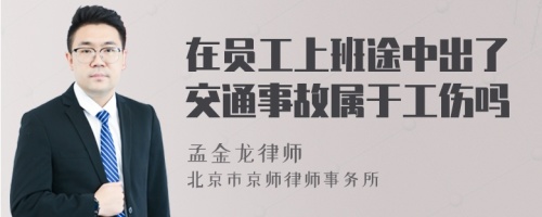 在员工上班途中出了交通事故属于工伤吗