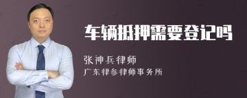 车辆抵押需要登记吗