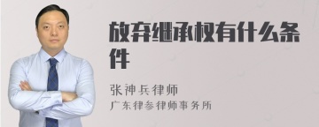 放弃继承权有什么条件