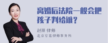 离婚后法院一般会把孩子判给谁？