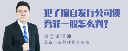 犯了擅自发行公司债券罪一般怎么判?