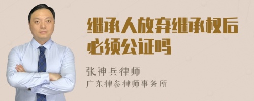 继承人放弃继承权后必须公证吗