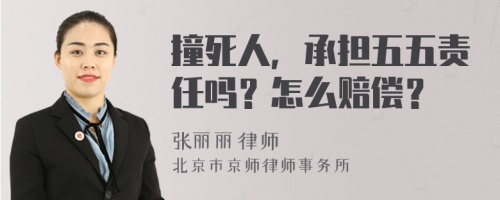 撞死人，承担五五责任吗？怎么赔偿？