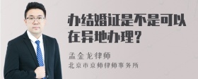 办结婚证是不是可以在异地办理？