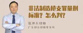 非法制造枪支罪量刑标准? 怎么判?