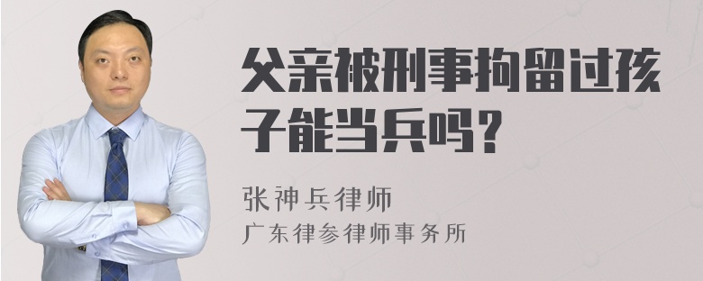 父亲被刑事拘留过孩子能当兵吗？