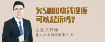 欠5000块钱没还可以起诉吗？