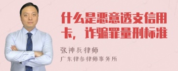 什么是恶意透支信用卡，诈骗罪量刑标准