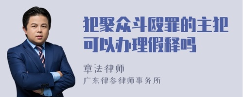 犯聚众斗殴罪的主犯可以办理假释吗