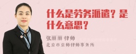 什么是劳务派遣？是什么意思？