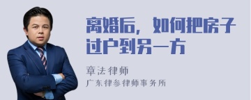 离婚后，如何把房子过户到另一方