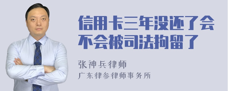 信用卡三年没还了会不会被司法拘留了