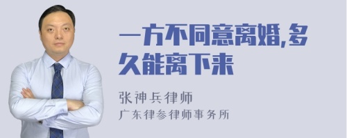 一方不同意离婚,多久能离下来