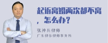 起诉离婚两次都不离，怎么办？